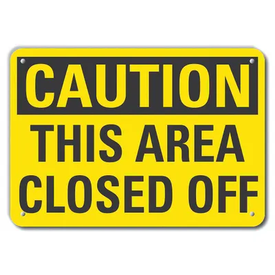 LYLE Caution: This Area Closed Off Sign, 7x10 in, Mounting Holes, 0.055 in Thick - Caution: This Area Closed Off Signs